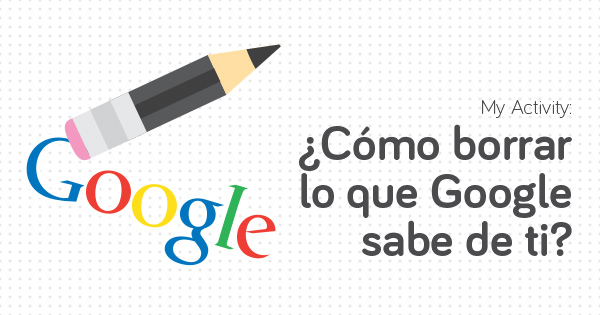 Descubre cómo eliminar todo lo que Google sabe de ti